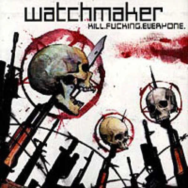Watchmaker - Kill Fucking Everyone