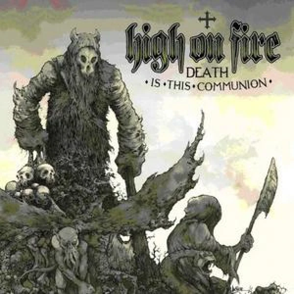 High On Fire - Death is this Communion